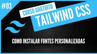 Como Adicionar Fontes Personalizadas no Tailwind CSS - Curso Gratuito de TailwindCSS #3