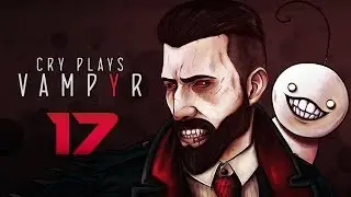 Cry Plays: Vampyr [P17]