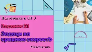 Подготовка к ОГЭ. Задание 21 (задачи на среднюю скорость)