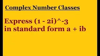 Express (1 - 2i)^-3 in standard form a + ib