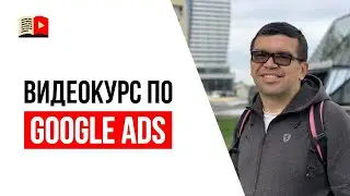 Бесплатный Курс по Google Ads. Пошаговая настройка google ads -  инструкция для новичков от профи!
