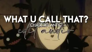 edit audio - what u call that? (chase atlantic)