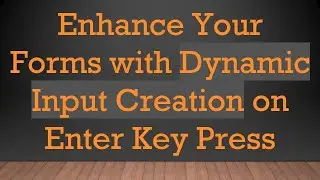 Enhance Your Forms with Dynamic Input Creation on Enter Key Press