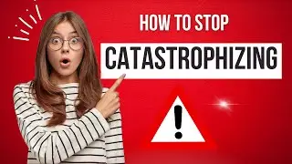 Catastrophizing: How to Stop Making Yourself Depressed and Anxious