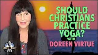 Should Christians Practice Yoga? with Doreen Virtue