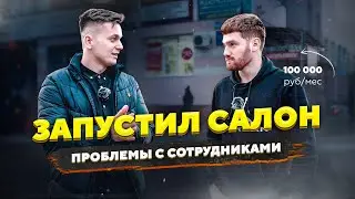 Первые СОТРУДНИКИ и трудности с ними. Оборот салона 100+ т.р.