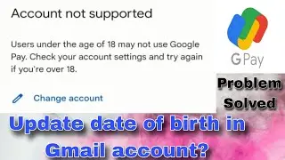 How to update age in Gmail account | Account not supported error in Gpay | 