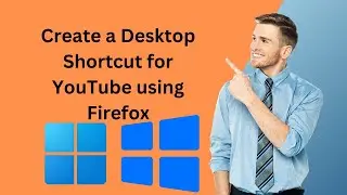 How to Create a Desktop Shortcut for YouTube using Firefox Browser on Windows 11 or 10?