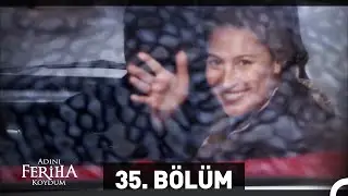 Adını Feriha Koydum 35. Bölüm HD