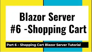 Blazor Course - Use ASP.NET Core  to Build C# Web App Shopping Cart Part 6