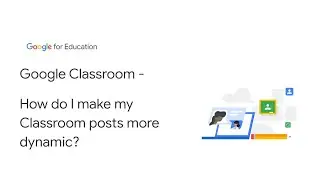 Google Classroom - How do I make my Classroom posts more dynamic?