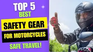 Top 5 Best Safety Gear for Motorcycles Trip