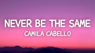 Camila Cabello - Never Be The Same (Lyrics)