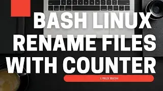 Rename multiple files in Linux using counter iterator  - Bash - replace file name with counter