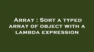 Array : Sort a typed array of object with a lambda expression