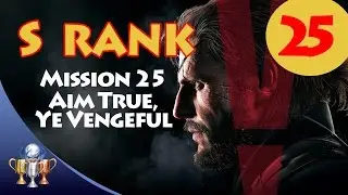 Metal Gear Solid V The Phantom Pain - S RANK Walkthrough (Mission 25 - AIM TRUE, YE VENGEFUL)