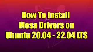 How To Install Mesa Drivers on Ubuntu 20.04 - 22.04 LTS