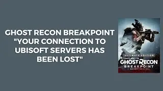 [Fix] Ghost Recon Breakpoint Error: your connection to ubisoft servers has been lost