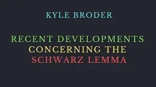 Kyle Broder -- Recent Developments Concerning the Schwarz Lemma