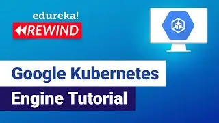 Google Kubernetes Engine Tutorial  | GCP Training | Edureka | GCP Rewind -  6