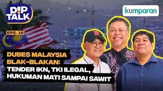 DipTalk| Dubes Malaysia Blak-blakan: Tender IKN, TKI Ilegal, Hukuman Mati sampai Sawit​​ |Episode 16