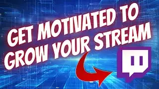 How To Get Motivated and Grow Your Live Stream on Twitch as a Content Creator