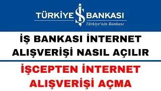 İş Bankası İnternet Alışveriş Açma - İşcep İnternet Alışverişine Açma