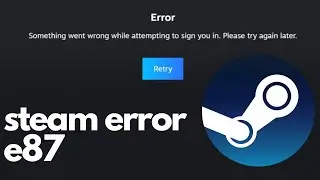 How To Fix Steam Error Code E87 | Something went wrong while attempting to sign you in