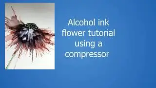 Alcohol Ink Flower Tutorial using an air compressor