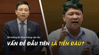 Bộ trưởng GTVT trả lời chất vấn bức xúc của đại biểu: “Vấn đề đầu tiên là tiền đâu”