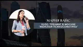 VLOG: Тренинг в Москве «Женская психосоматика».