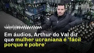 Arthur do Val, o Mamãe Falei, diz em áudio vazado que mulher da Ucrânia ‘é fácil porque é pobre’