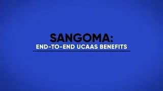 The End-to-End Benefits of Sangomas UCaaS Solution Suite