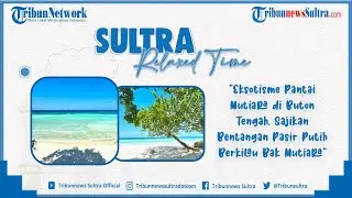 🔴Sultra Relax Time: Eksotisme Pantai Mutiara di Buton Tengah, Bentangan Pasir Putih Bak Mutiara