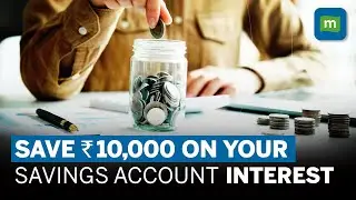 Learn To Save Income Tax On Your Savings Account Interest By Claiming Deductions Under 80TTA