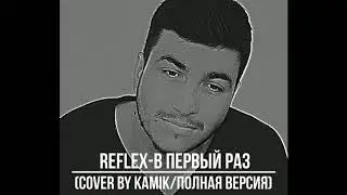 Reflex - В первый раз (cover by kamik/полная версия)