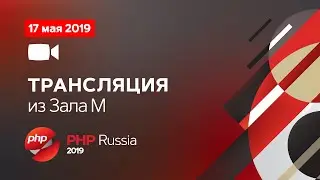 Трансляция PHP Russia 2019. 17 мая. Зал M (1)