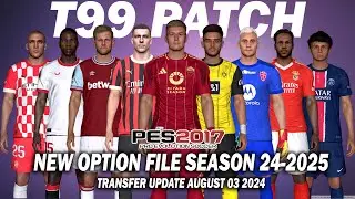 PES 2017 NEW T99 PATCH OPTION FILE SEASON 2024/2025 | AUGUST 03 UPDATE