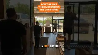 DON’T be like this customer I’m a gun store!