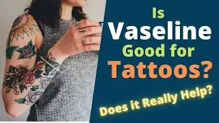 Can You Put Vaseline On a Tattoo? Is Vaseline Good for Tattoos?