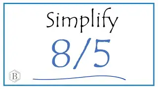 How to Simplify the Fraction 8/5 (and as a Mixed Fraction)