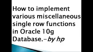 How to implement various miscellaneous single row functions in Oracle 10g Database.