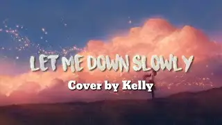 Alec Benjamin - Let Me Down Slowly (Cover by Kelly) - Lyrics