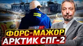 Форс-мажор по проекту Арктик СПГ 2. Вместо газа нажали на тормоз