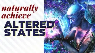 How to Naturally Achieve Altered States