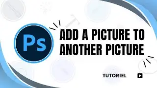 How to add a picture to another picture in Photoshop