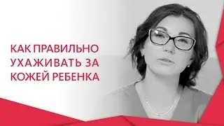 Уход за детской кожей. 🐣 Как правильно ухаживать за детской кожей: советы дерматолога. 12+