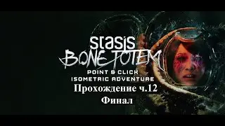 STASIS: BONE TOTEM Прохождение часть 12 Финал