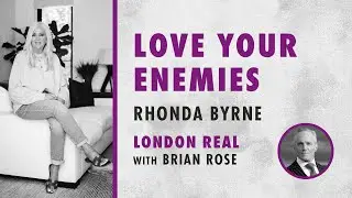 Brian Rose and Rhonda Byrne on loving your enemies | London Real | RHONDA TALKS
