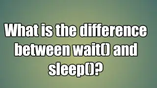 What is the difference between wait() and sleep()?